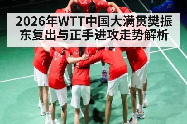 2026年WTT中国大满贯樊振东复出与正手进攻走势解析